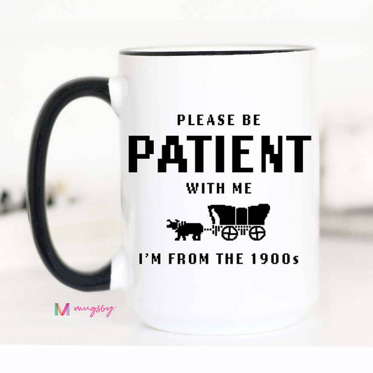 Mug (Ceramic) - Please Be Patient With Me, I'm From The 1900s (15oz)