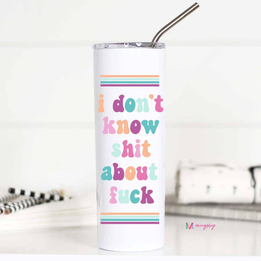 Tumbler (Insulated) - I Don't Know Shit (20oz)