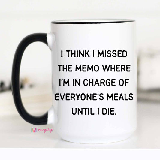Mug (Ceramic) - I Think I Missed the Memo Whee I'm In Charge Of Eveyone's Meals Until I Die (15oz)