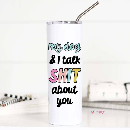 Tumbler (Metal) - My Dog and I Talk Shit About You (20oz)