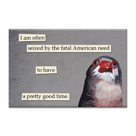 Image shows a grey rectangular magnet with a bird. Text reads "I am often seized by the fatal American need to have a pretty good time."