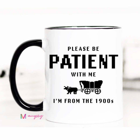 Mug (Ceramic) - Please Be Patient With Me, I'm From The 1900s (15oz)
