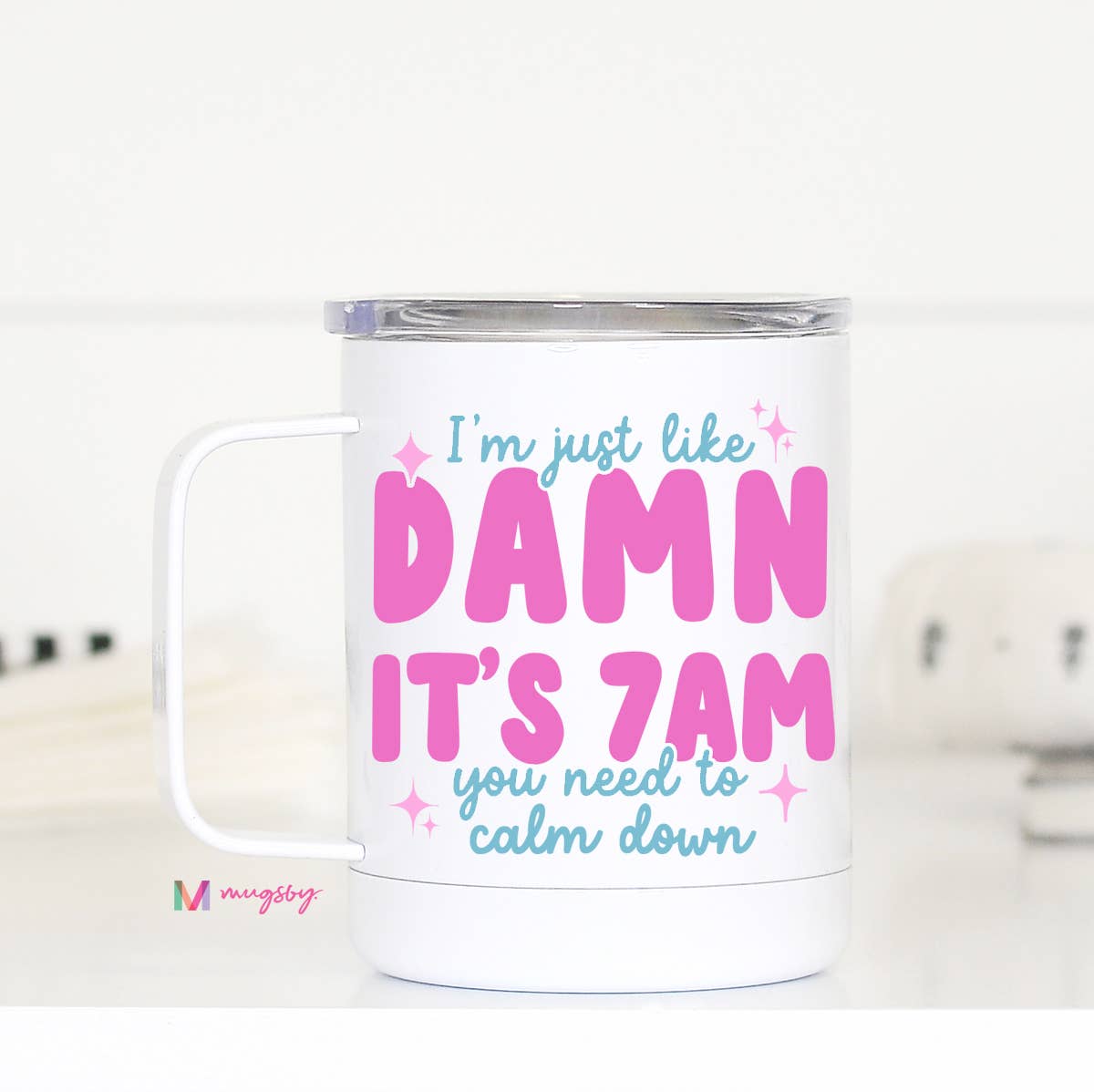 Mug (Metal) - I'm Just like Damn it's 7am (12oz)