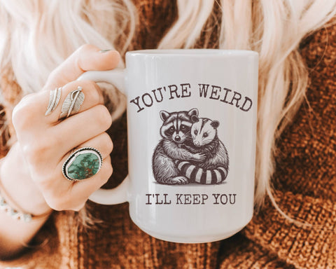 Mug (15 oz) - You’re Weird I’ll Keep You