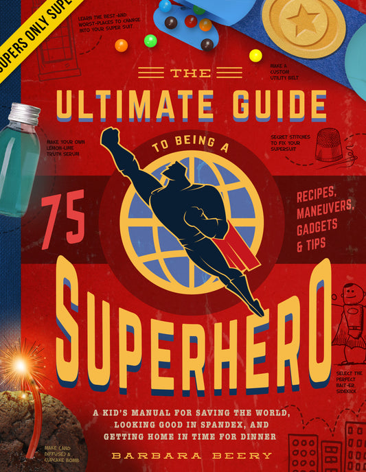 Book - The Ultimate Guide to Being a Superhero: A Kid's Manual for Saving the World, Looking Good in Spandex, and Getting Home in Time for Dinner