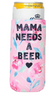 Can Koozy (Skinny) - Mama Needs a Beer