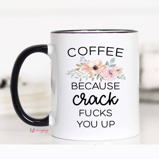 Mugs (Ceramic) - Coffee Because Crack F*cks You Up - 11oz
